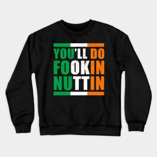 You'll Do Fookin Nuttin Irish Pride Boxing MMA Fighting Gift Crewneck Sweatshirt